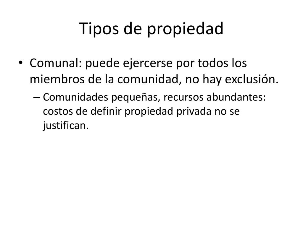 Tipos de propiedad Comunal: puede ejercerse por todos los miembros de la comunidad, no hay exclusión.