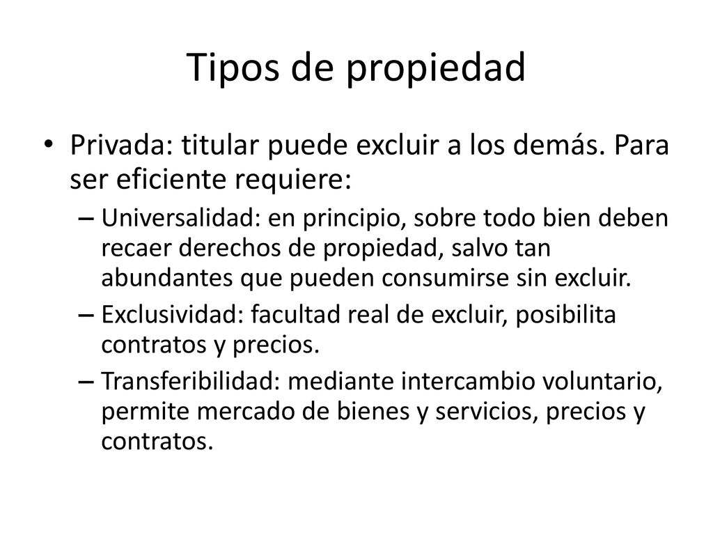 Tipos de propiedad Privada: titular puede excluir a los demás. Para ser eficiente requiere: