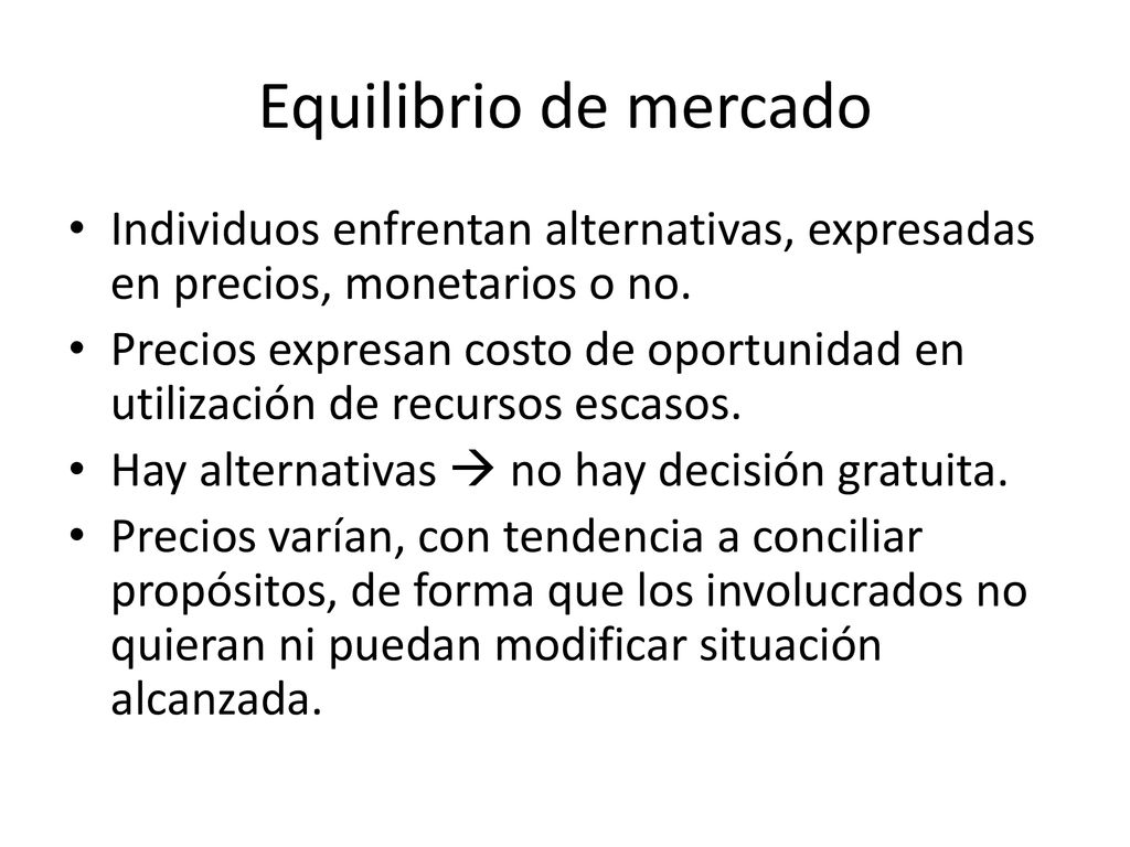 Equilibrio de mercado Individuos enfrentan alternativas, expresadas en precios, monetarios o no.