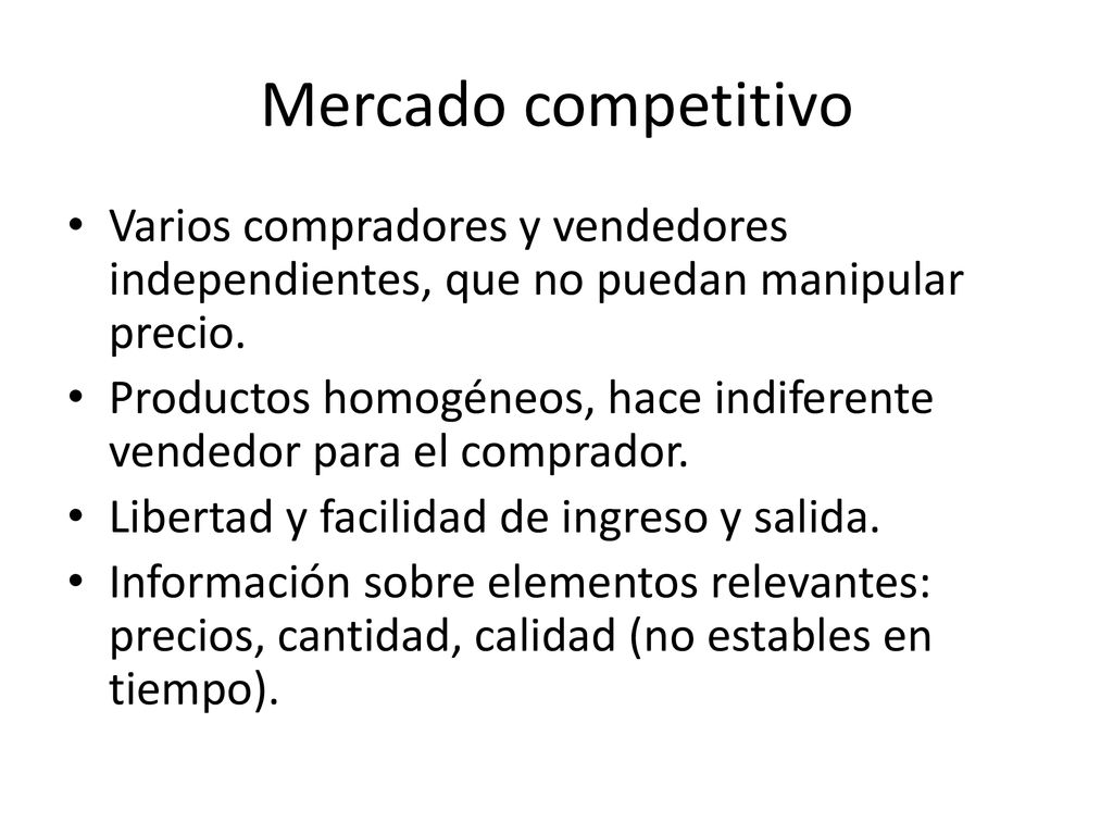Mercado competitivo Varios compradores y vendedores independientes, que no puedan manipular precio.