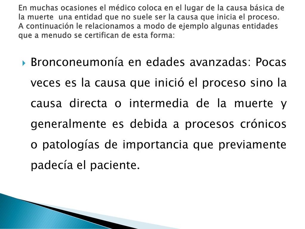 En muchas ocasiones el médico coloca en el lugar de la causa básica de la muerte una entidad que no suele ser la causa que inicia el proceso. A continuación le relacionamos a modo de ejemplo algunas entidades que a menudo se certifican de esta forma: