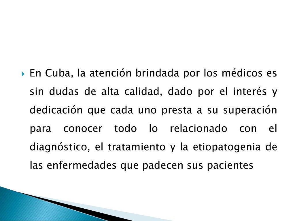 En Cuba, la atención brindada por los médicos es sin dudas de alta calidad, dado por el interés y dedicación que cada uno presta a su superación para conocer todo lo relacionado con el diagnóstico, el tratamiento y la etiopatogenia de las enfermedades que padecen sus pacientes