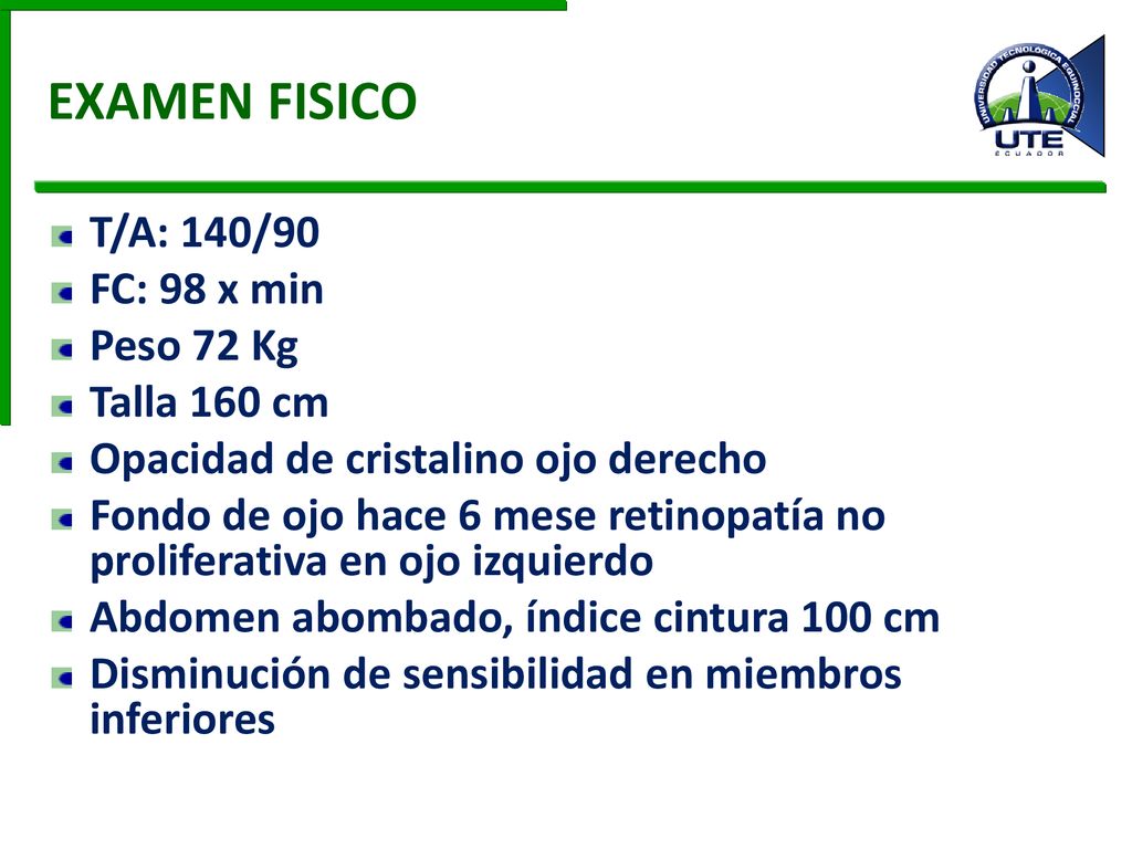 EXAMEN FISICO T/A: 140/90 FC: 98 x min Peso 72 Kg Talla 160 cm