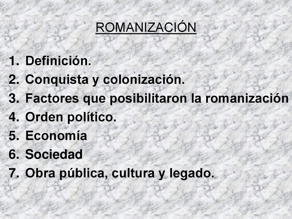ROMANIZACIÓN Definición. Conquista y colonización. Factores que posibilitaron la romanización. Orden político.
