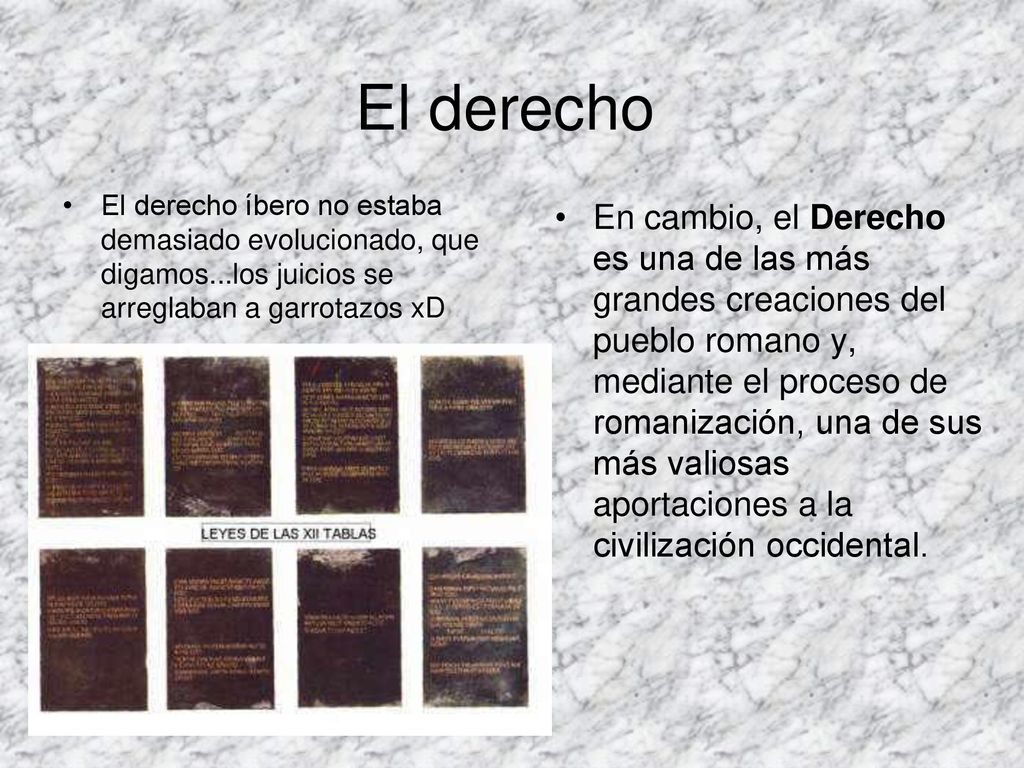 El derecho El derecho íbero no estaba demasiado evolucionado, que digamos...los juicios se arreglaban a garrotazos xD.
