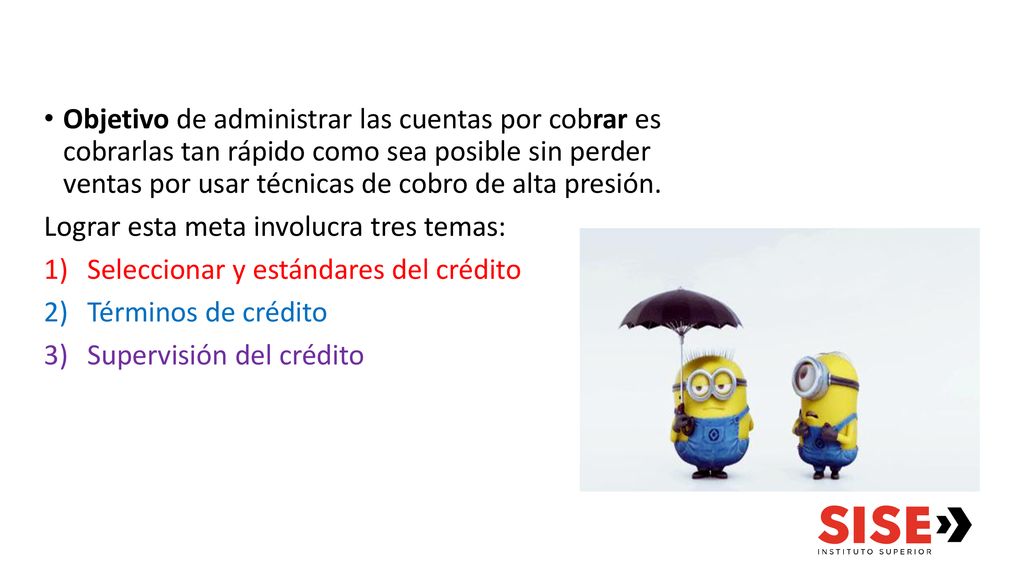 Objetivo de administrar las cuentas por cobrar es cobrarlas tan rápido como sea posible sin perder ventas por usar técnicas de cobro de alta presión.