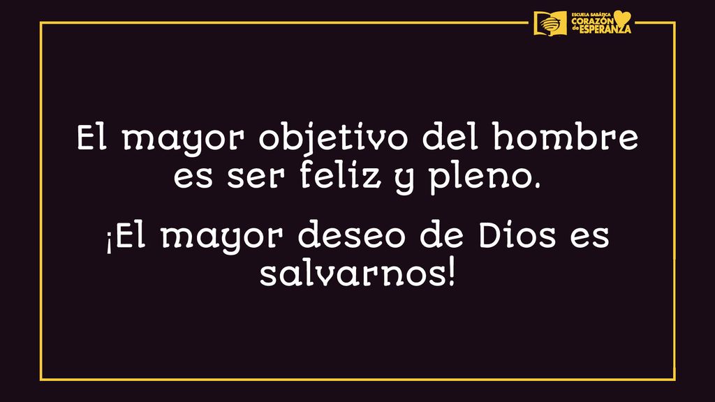 El mayor objetivo del hombre es ser feliz y pleno.