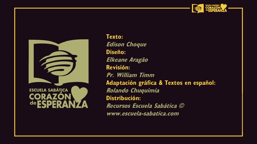 Texto: Edison Choque. Diseño: Elkeane Aragão. Revisión: Pr. William Timm. Adaptación gráfica & Textos en español: