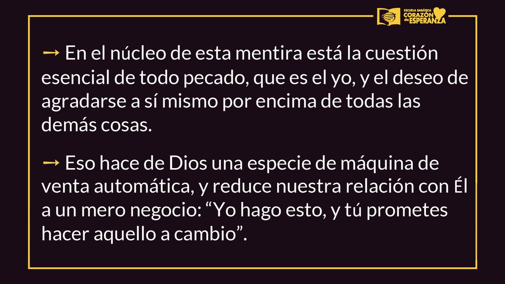 ➙ En el núcleo de esta mentira está la cuestión esencial de todo pecado, que es el yo, y el deseo de agradarse a sí mismo por encima de todas las demás cosas.