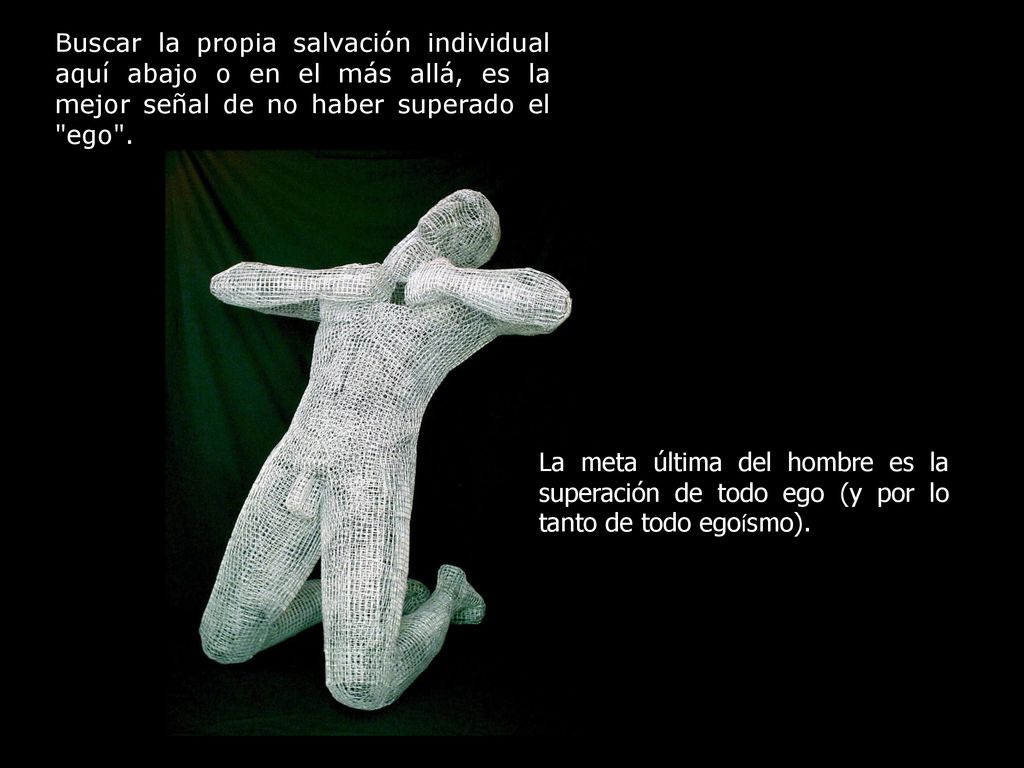Buscar la propia salvación individual aquí abajo o en el más allá, es la mejor señal de no haber superado el ego .
