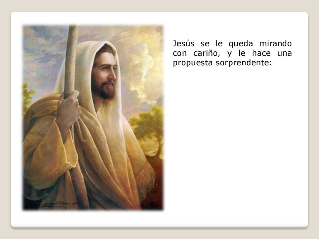 Jesús se le queda mirando con cariño, y le hace una propuesta sorprendente: