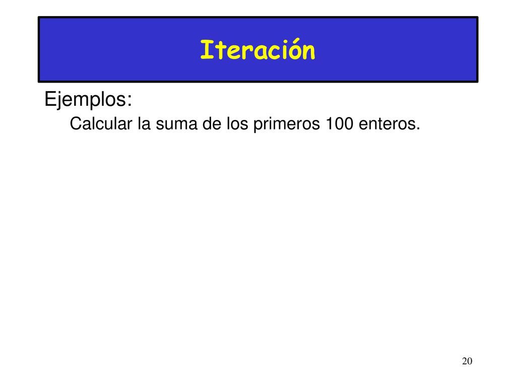 Iteración Ejemplos: Calcular la suma de los primeros 100 enteros. 20