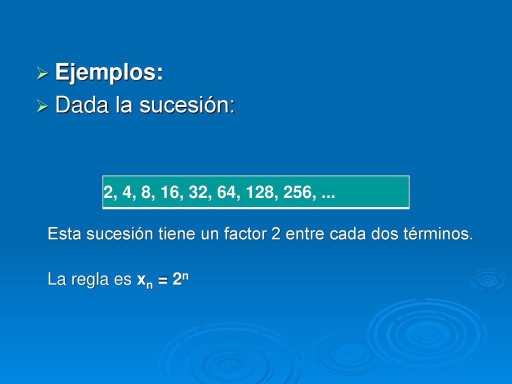 Ejemplos: Dada la sucesión: 2, 4, 8, 16, 32, 64, 128, 256, ...