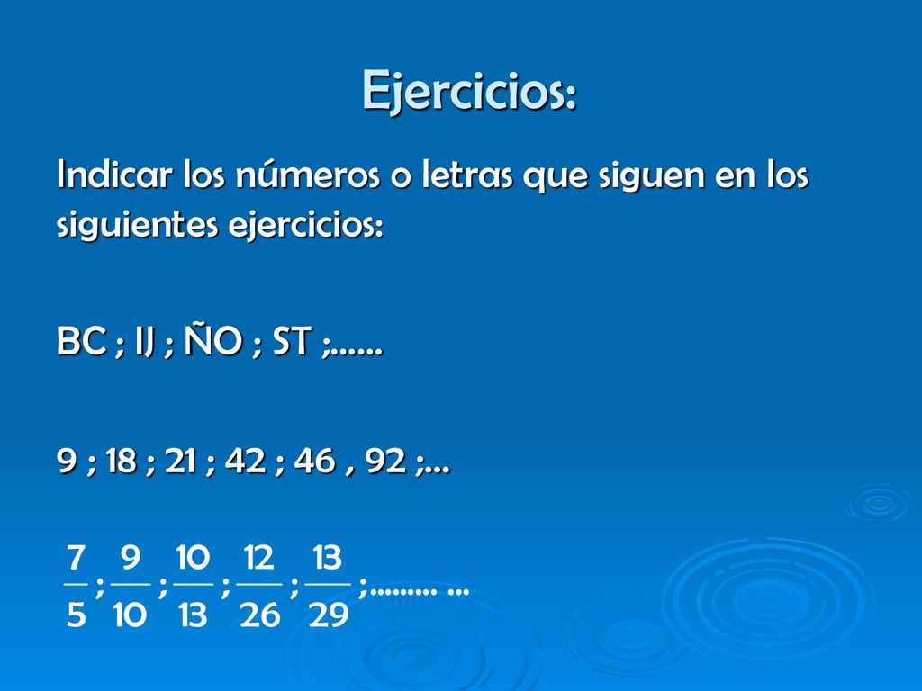 Ejercicios: Indicar los números o letras que siguen en los siguientes ejercicios: BC ; IJ ; ÑO ; ST ;……