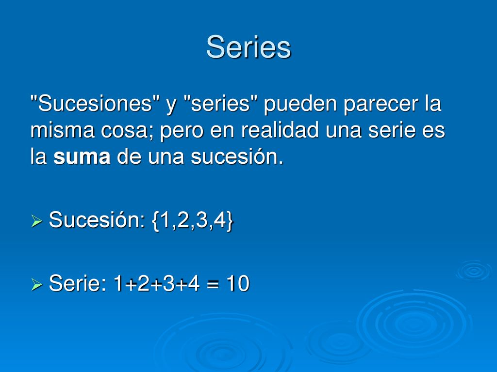 Series Sucesiones y series pueden parecer la misma cosa; pero en realidad una serie es la suma de una sucesión.