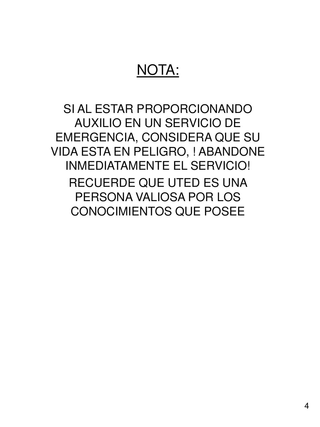 NOTA: SI AL ESTAR PROPORCIONANDO AUXILIO EN UN SERVICIO DE EMERGENCIA, CONSIDERA QUE SU VIDA ESTA EN PELIGRO, ! ABANDONE INMEDIATAMENTE EL SERVICIO!