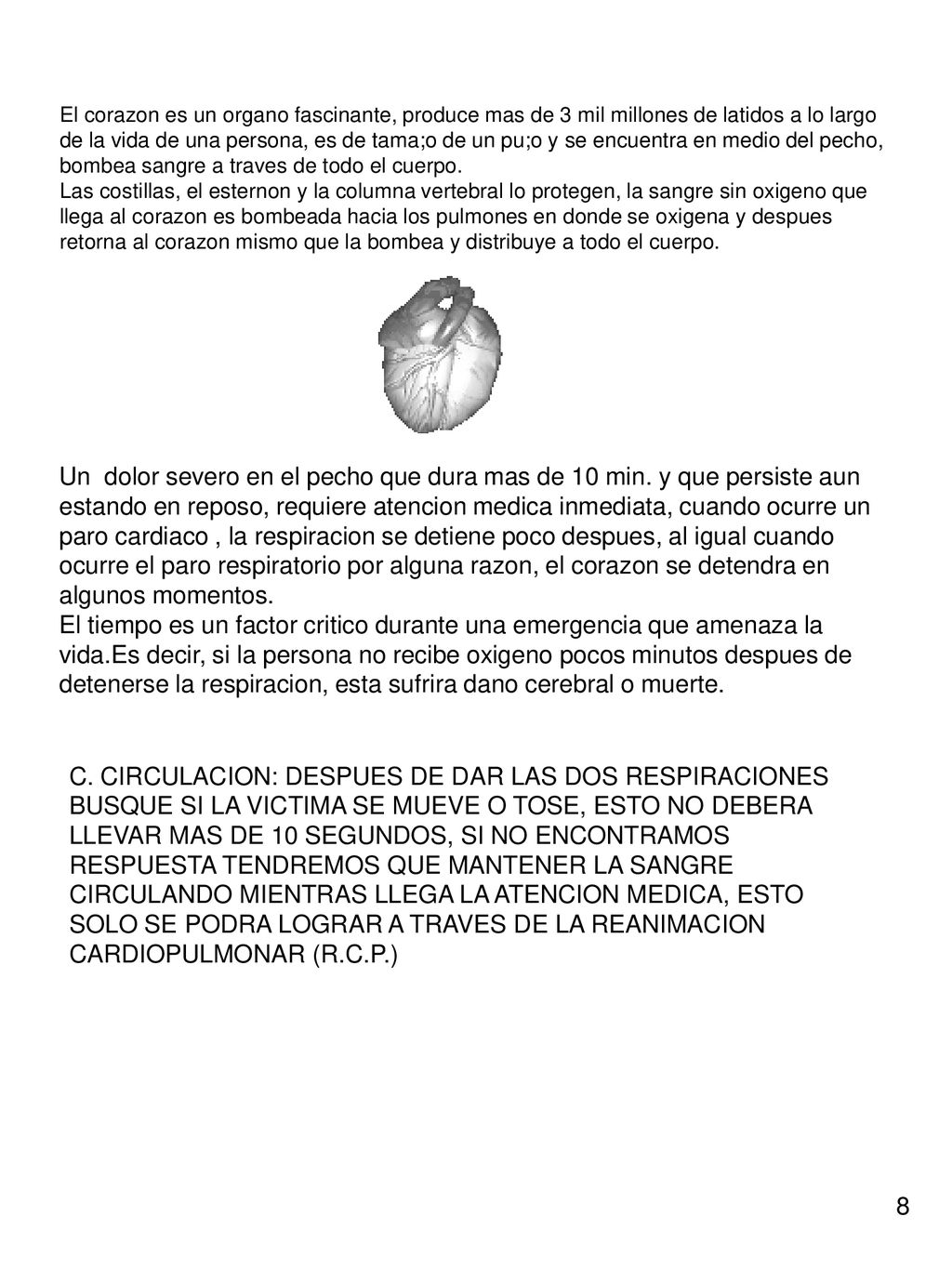 El corazon es un organo fascinante, produce mas de 3 mil millones de latidos a lo largo de la vida de una persona, es de tama;o de un pu;o y se encuentra en medio del pecho, bombea sangre a traves de todo el cuerpo.