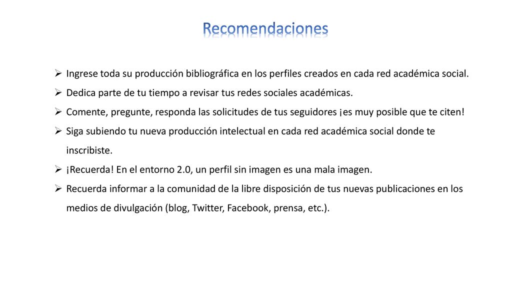 Recomendaciones Ingrese toda su producción bibliográfica en los perfiles creados en cada red académica social.