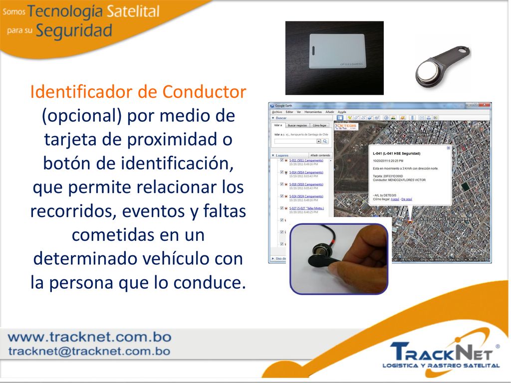 Identificador de Conductor (opcional) por medio de tarjeta de proximidad o botón de identificación, que permite relacionar los recorridos, eventos y faltas cometidas en un determinado vehículo con la persona que lo conduce.