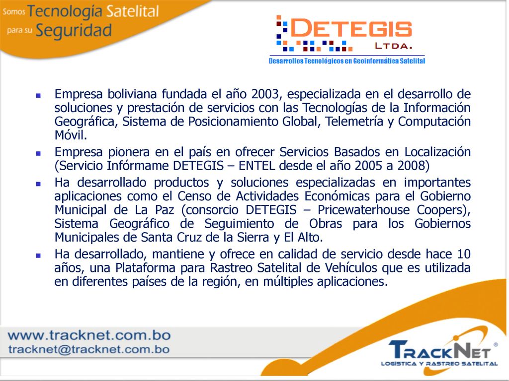 Empresa boliviana fundada el año 2003, especializada en el desarrollo de soluciones y prestación de servicios con las Tecnologías de la Información Geográfica, Sistema de Posicionamiento Global, Telemetría y Computación Móvil.