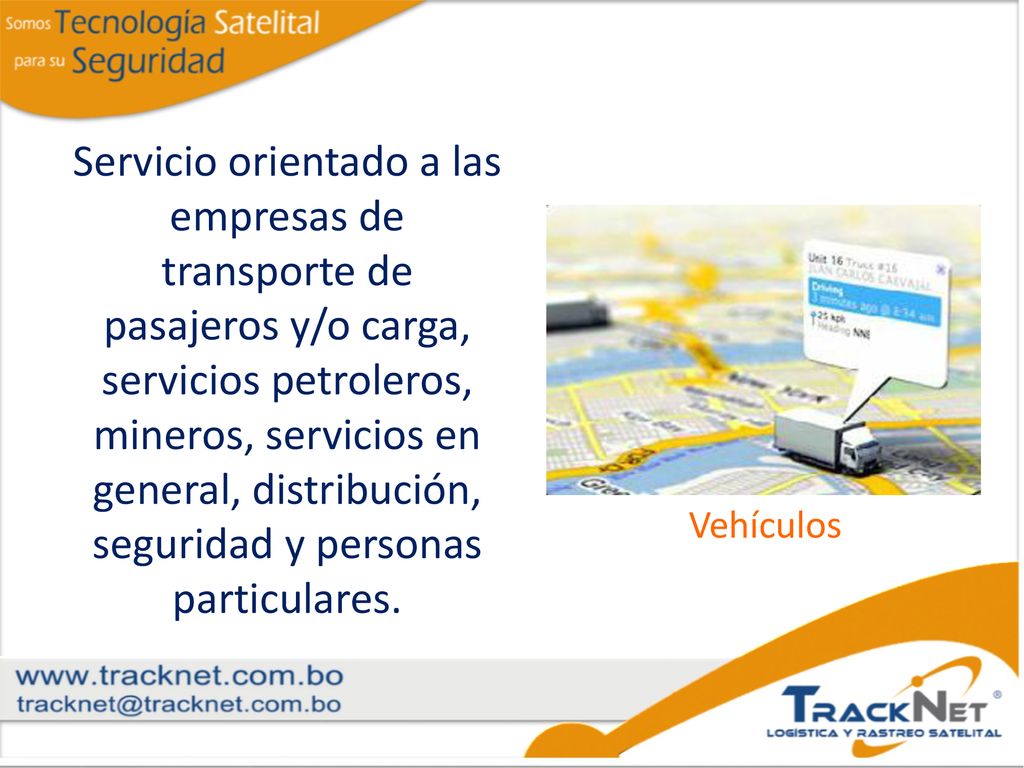 Servicio orientado a las empresas de transporte de pasajeros y/o carga, servicios petroleros, mineros, servicios en general, distribución, seguridad y personas particulares.