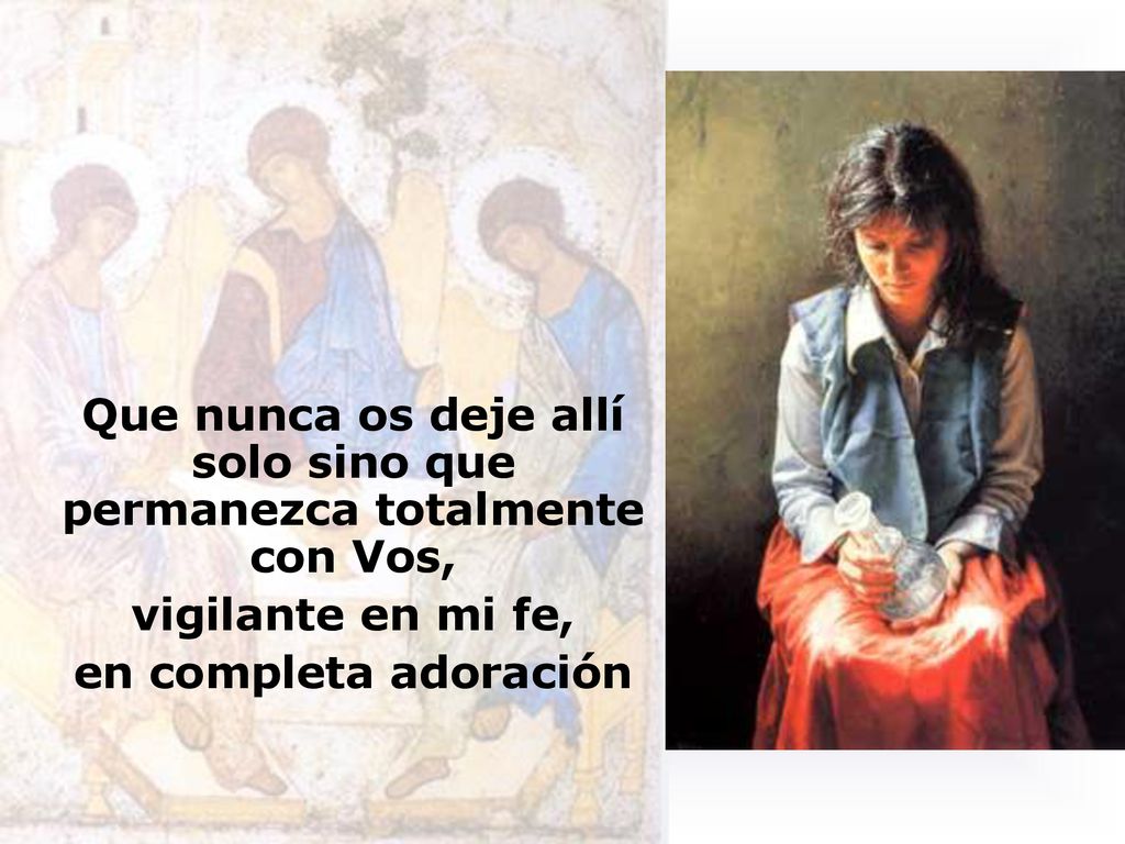 Que nunca os deje allí solo sino que permanezca totalmente con Vos,