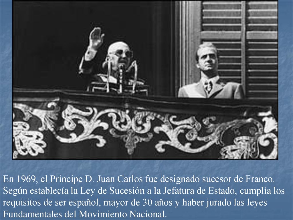 En 1969, el Príncipe D. Juan Carlos fue designado sucesor de Franco