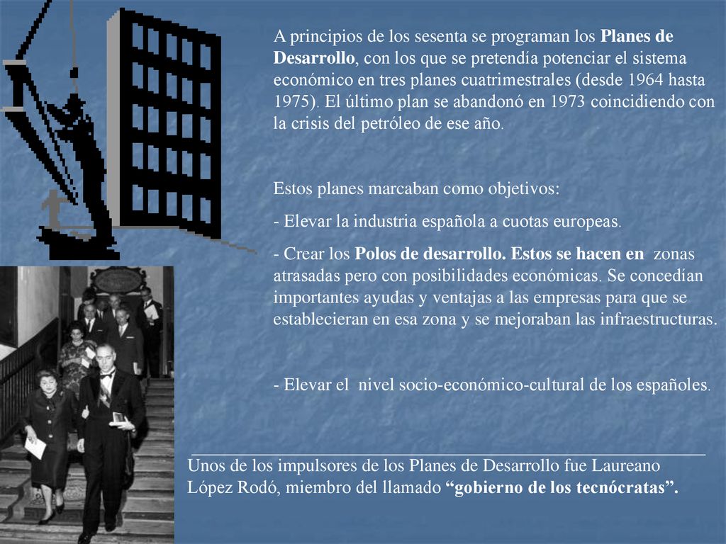 A principios de los sesenta se programan los Planes de Desarrollo, con los que se pretendía potenciar el sistema económico en tres planes cuatrimestrales (desde 1964 hasta 1975). El último plan se abandonó en 1973 coincidiendo con la crisis del petróleo de ese año.
