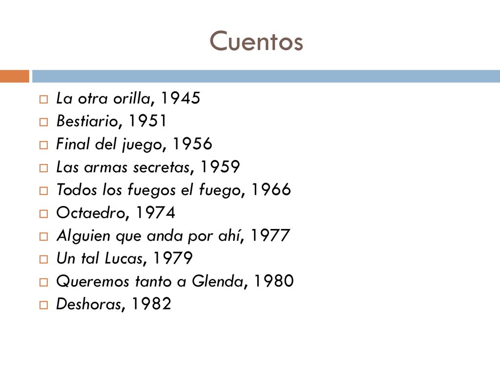 Cuentos La otra orilla, 1945 Bestiario, 1951 Final del juego, 1956