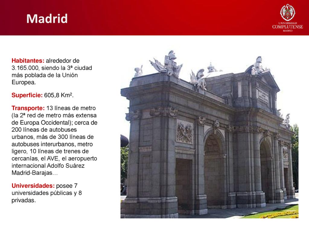 Madrid Habitantes: alrededor de , siendo la 3ª ciudad más poblada de la Unión Europea. Superficie: 605,8 Km2.