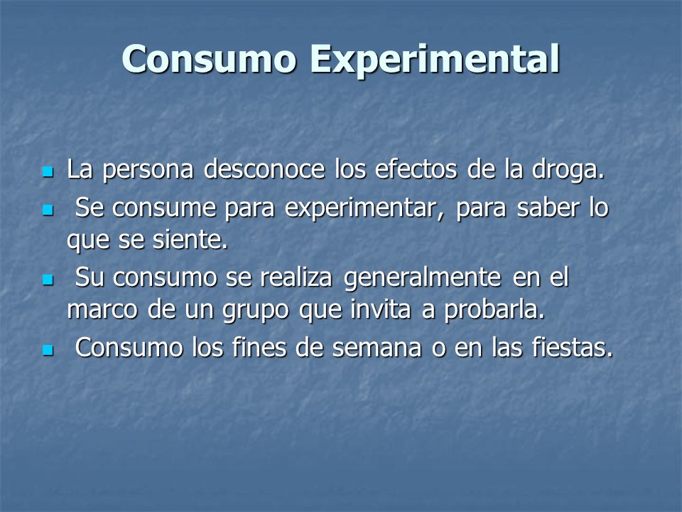 Consumo Experimental La persona desconoce los efectos de la droga.
