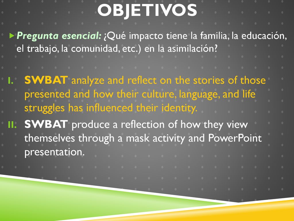 Objetivos Pregunta esencial: ¿Qué impacto tiene la familia, la educación, el trabajo, la comunidad, etc.) en la asimilación