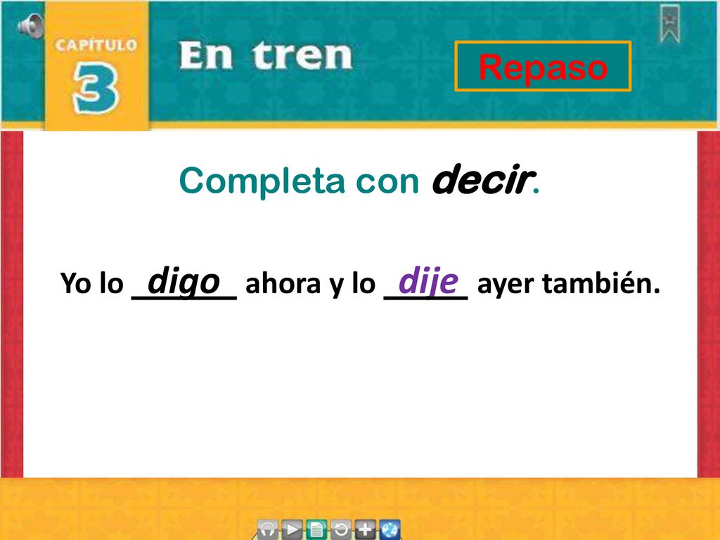 Repaso Completa con decir. Yo lo digo ahora y lo dije ayer también.