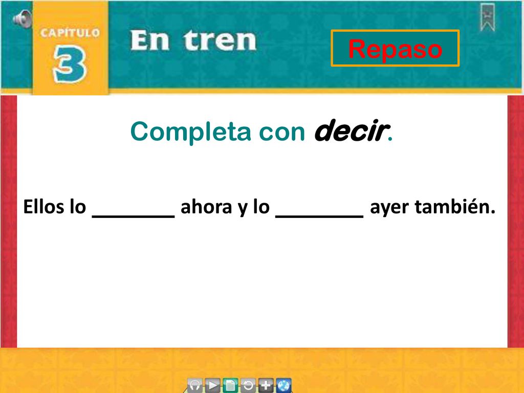 Repaso Completa con decir. Ellos lo ahora y lo ayer también.