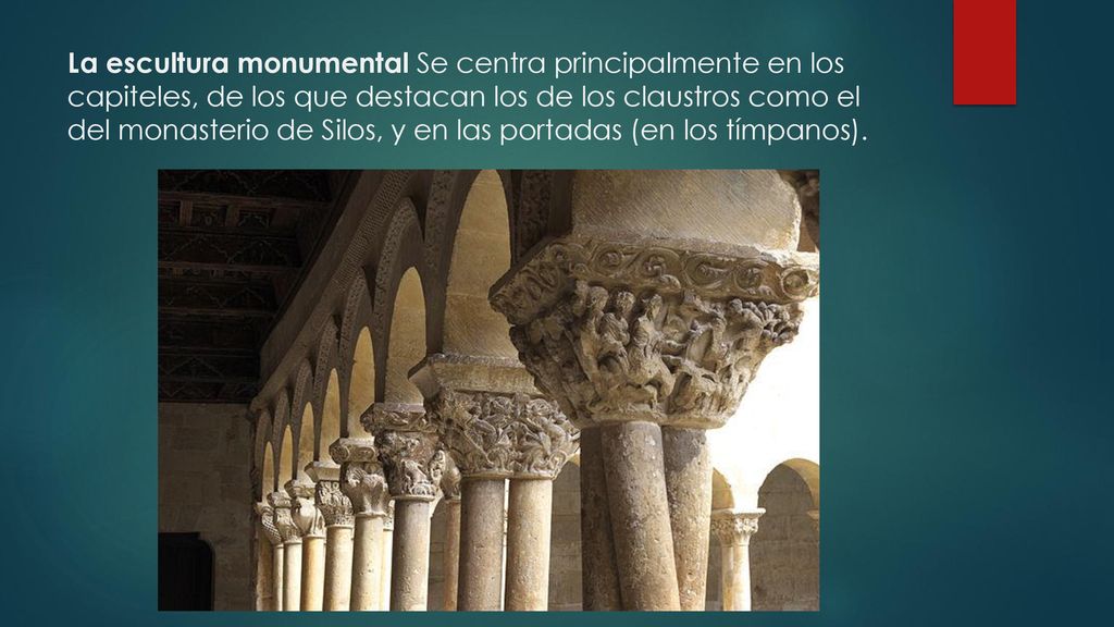 La escultura monumental Se centra principalmente en los capiteles, de los que destacan los de los claustros como el del monasterio de Silos, y en las portadas (en los tímpanos).