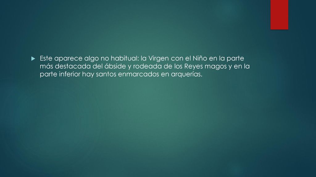 Este aparece algo no habitual: la Virgen con el Niño en la parte más destacada del ábside y rodeada de los Reyes magos y en la parte inferior hay santos enmarcados en arquerías.