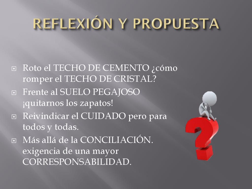 REFLEXIÓN Y PROPUESTA Roto el TECHO DE CEMENTO ¿cómo romper el TECHO DE CRISTAL Frente al SUELO PEGAJOSO ¡quitarnos los zapatos!