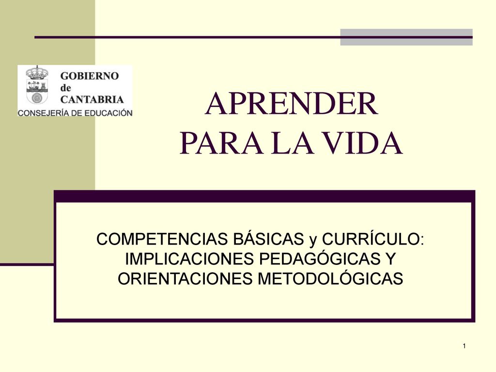 APRENDER PARA LA VIDA COMPETENCIAS BÁSICAS y CURRÍCULO: IMPLICACIONES PEDAGÓGICAS Y ORIENTACIONES METODOLÓGICAS.