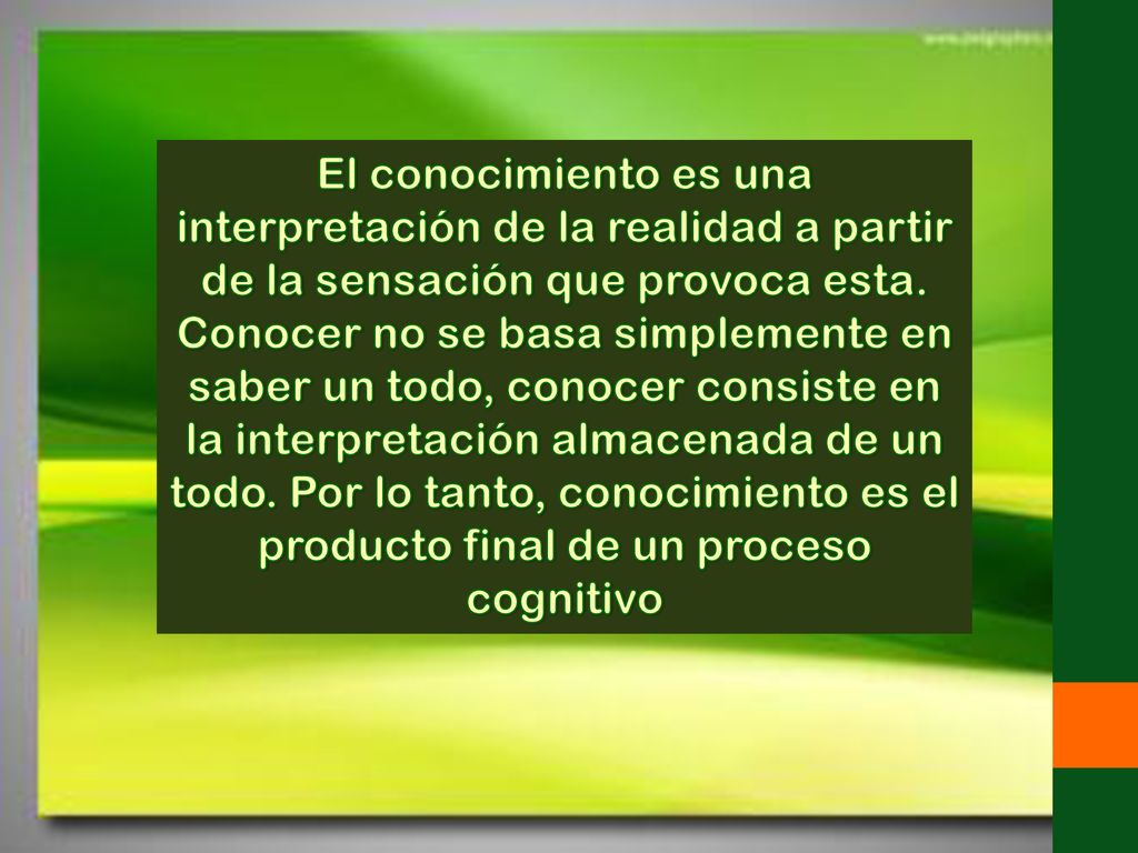 El conocimiento es una interpretación de la realidad a partir de la sensación que provoca esta.