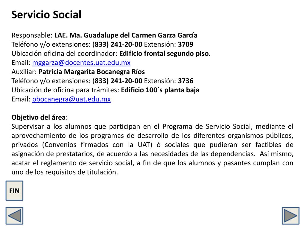Servicio Social Responsable: LAE. Ma. Guadalupe del Carmen Garza García. Teléfono y/o extensiones: (833) Extensión: