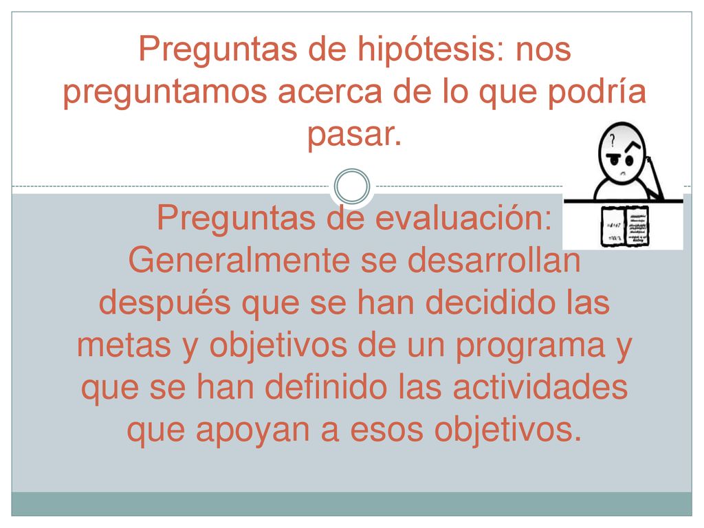 Preguntas de hipótesis: nos preguntamos acerca de lo que podría pasar
