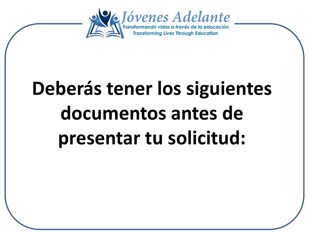 Deberás tener los siguientes documentos antes de presentar tu solicitud: