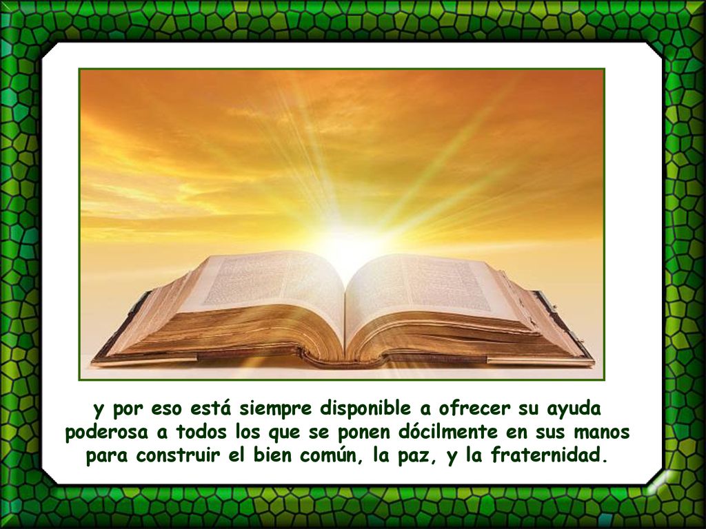 y por eso está siempre disponible a ofrecer su ayuda poderosa a todos los que se ponen dócilmente en sus manos para construir el bien común, la paz, y la fraternidad.
