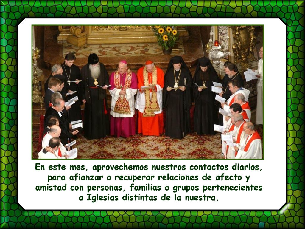 En este mes, aprovechemos nuestros contactos diarios, para afianzar o recuperar relaciones de afecto y amistad con personas, familias o grupos pertenecientes a Iglesias distintas de la nuestra.