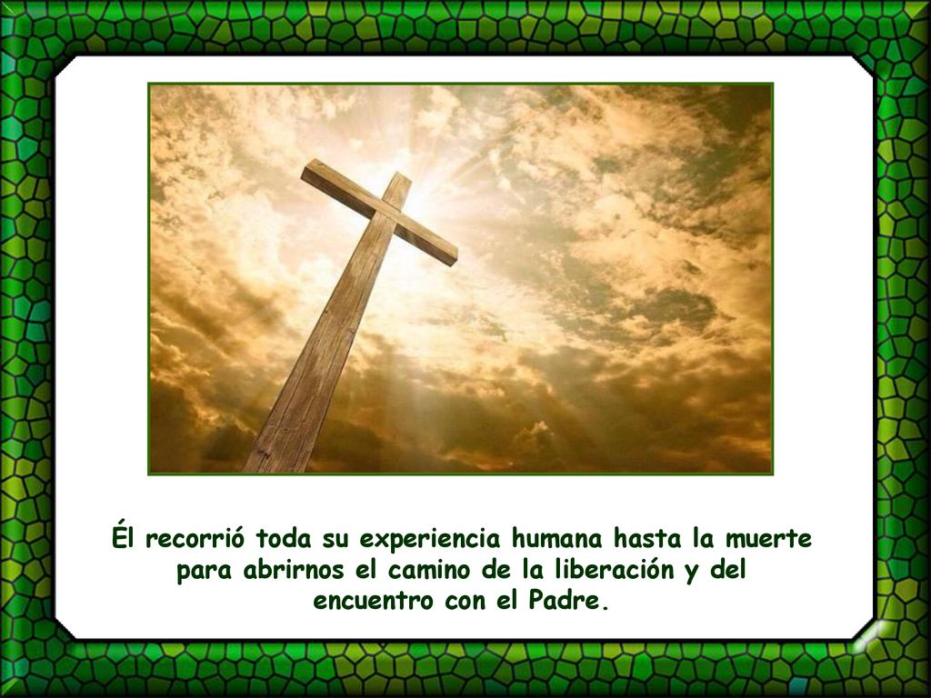 Él recorrió toda su experiencia humana hasta la muerte para abrirnos el camino de la liberación y del encuentro con el Padre.
