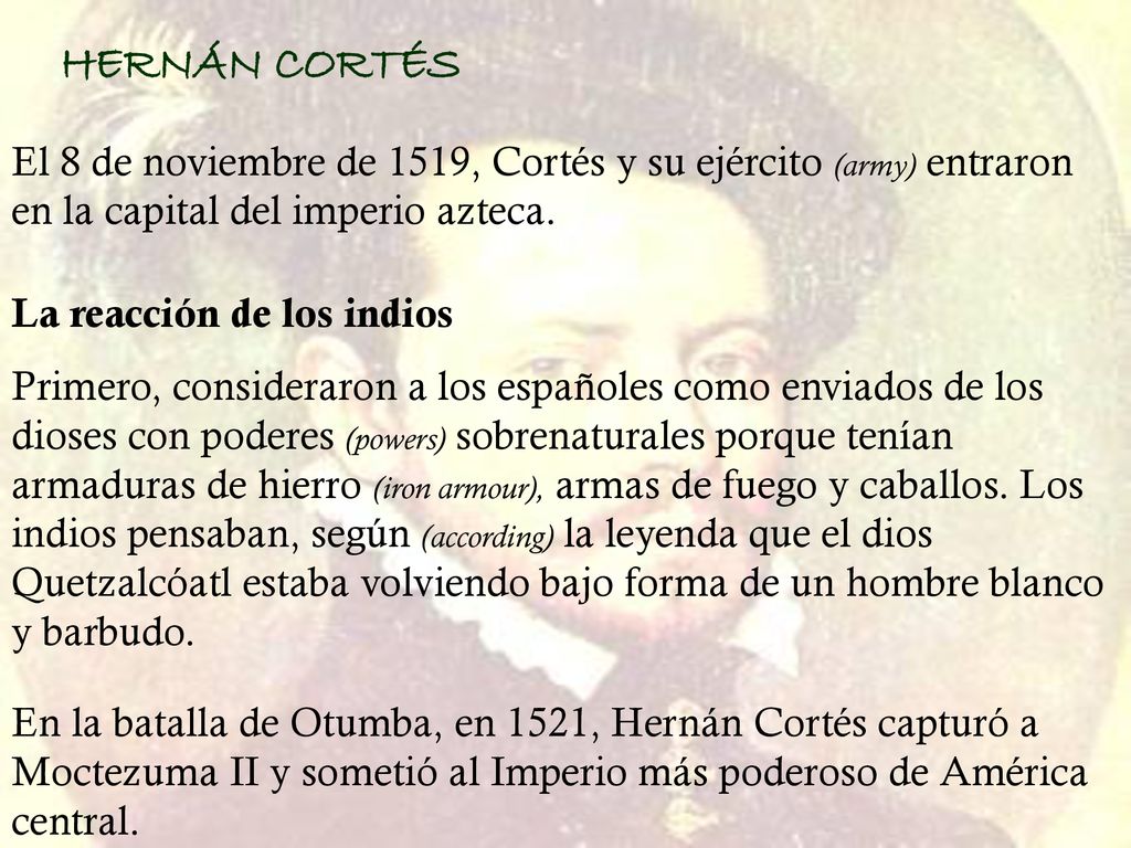 HERNÁN CORTÉS El 8 de noviembre de 1519, Cortés y su ejército (army) entraron en la capital del imperio azteca.