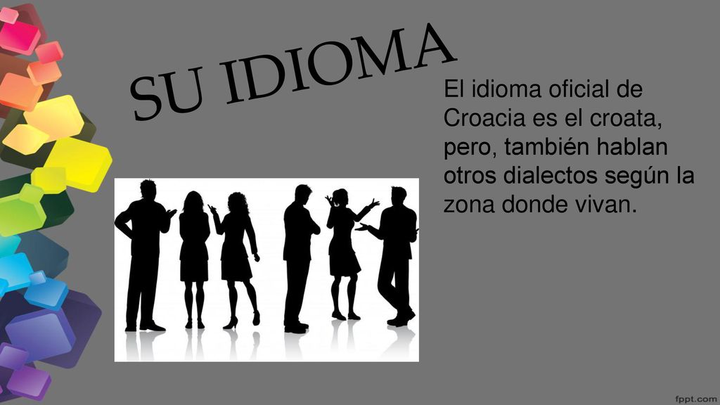 SU IDIOMA El idioma oficial de Croacia es el croata, pero, también hablan otros dialectos según la zona donde vivan.