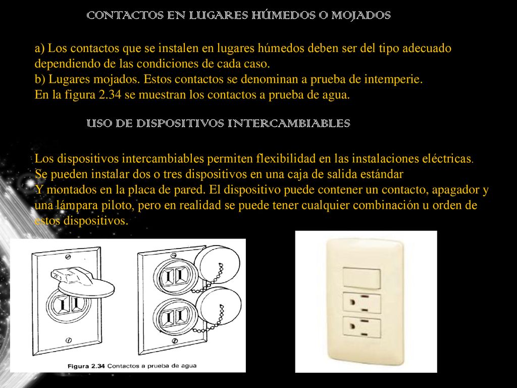 CONTACTOS EN LUGARES HÚMEDOS O MOJADOS a) Los contactos que se instalen en lugares húmedos deben ser del tipo adecuado dependiendo de las condiciones de cada caso.