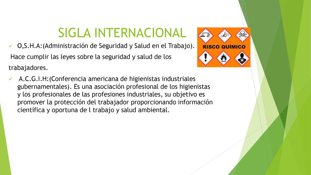SIGLA INTERNACIONAL O,S.H.A:(Administración de Seguridad y Salud en el Trabajo). Hace cumplir las leyes sobre la seguridad y salud de los.