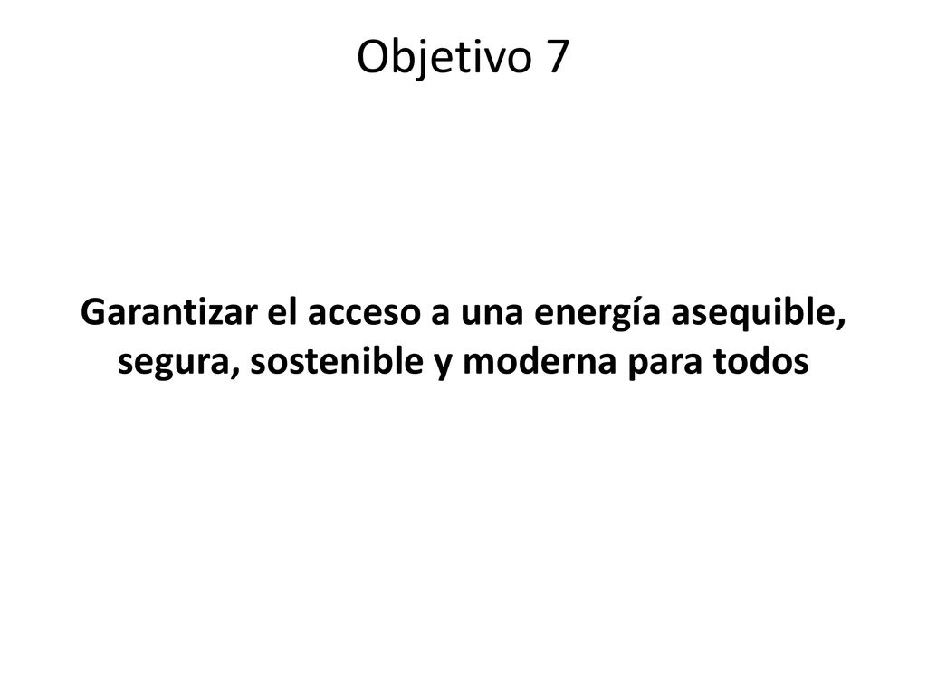 Objetivo 7 Garantizar el acceso a una energía asequible, segura, sostenible y moderna para todos